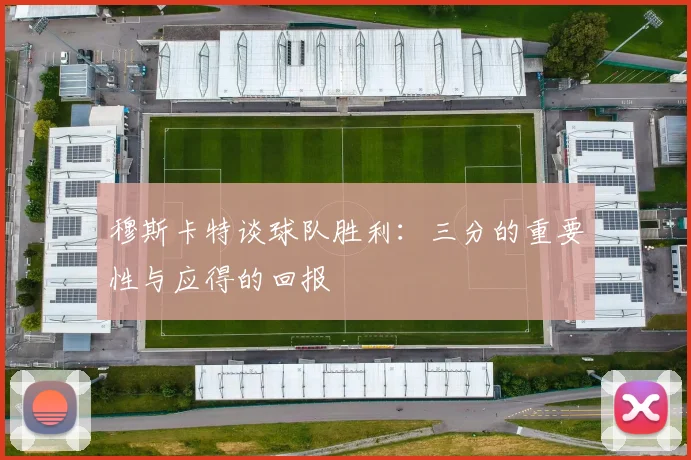 穆斯卡特谈球队胜利：三分的重要性与应得的回报