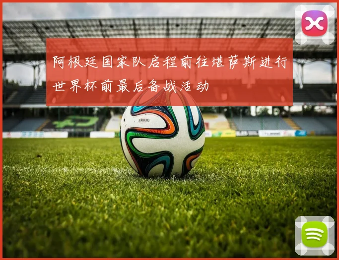 阿根廷国家队启程前往堪萨斯进行世界杯前最后备战活动