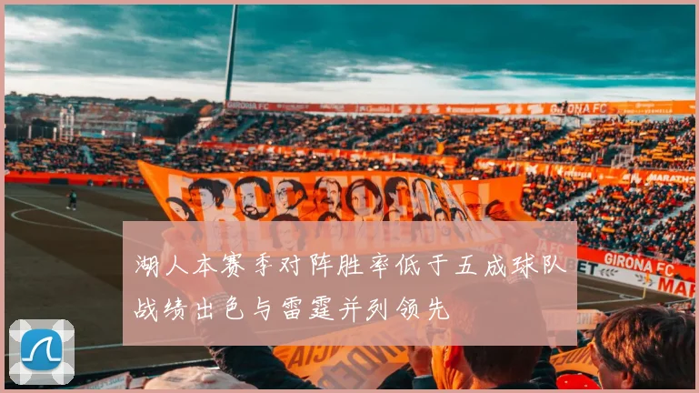 湖人本赛季对阵胜率低于五成球队战绩出色与雷霆并列领先